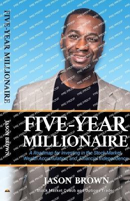 Five-Year Millionaire: A Roadmap for Investing in the Stock Market, Wealth Accumulation, and Financial Independence - Jason Brown - cover