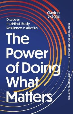 The Power of Doing What Matters: Discover the Mind-Body Resilience in All of Us - Clayton Skaggs - cover
