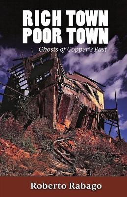 Rich Town Poor Town: Ghosts of Copper's Past - New and Revised Edition - Roberto Rabago - cover