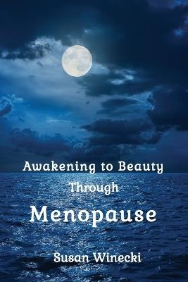 Awakening to Beauty Through Menopause - Susan Winecki - cover
