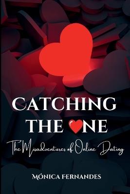 Catching the One: The Misadventures of Online Dating - Monica Fernandes - cover