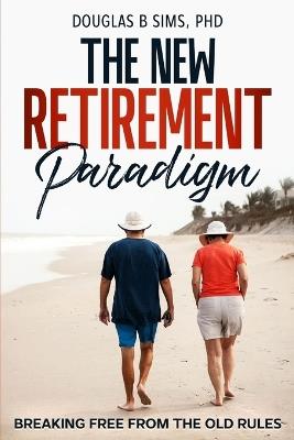 The New Retirement Paradigm: Breaking Free from the Old Rules - Douglas Sims - cover