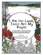 I Am the Land, These Are My People: An All-Ages Naturalist Coloring StoryBook of the Inland Northwest
