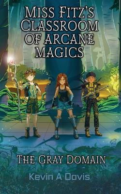 Miss Fitz's Classroom of Arcane Magics: The Gray Domain - Davis - cover