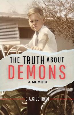The Truth About Demons - A Memoir - C a Gilchrist - cover