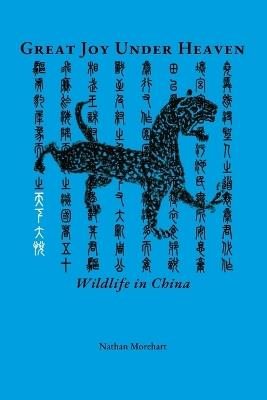 Great Joy Under Heaven: Wildlife in China - Nathan Morehart - cover