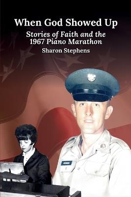 When God Showed Up: Stories of Faith and the 1967 Piano Marathon - Sharon Stephens - cover