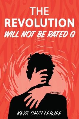 The Revolution Will Not Be Rated G: A Romance - Keya Chatterjee - cover