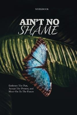 Ain't No Shame: Embrace The Past, Accept The Present, and Move On To The Future Workbook - Treisha Parker Combo - cover
