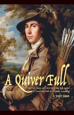 A Quiver Full, Or How Mr. Darcy will Not Sit on that Sofa Again! - Jenifer Hanen - cover