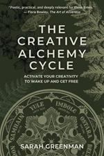 The Creative Alchemy Cycle: Activate Your Creativity to Wake Up and Get Free
