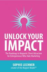 Unlock Your Impact: The Roadmap to Magnetic Client Attraction for Entrepreneurs Who Hate Marketing