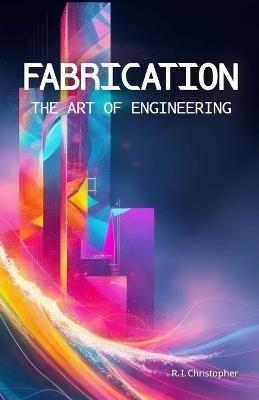 Fabrication: The Art of Engineering - Richard Christopher - cover