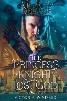 The Princess, the Knight, and the Lost God: A Chess Story - Victoria Winifred - cover