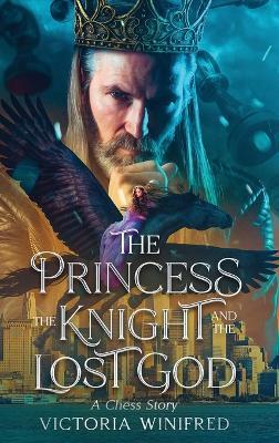 The Princess, the Knight, and the Lost God: A Chess Story - Victoria Winifred - cover