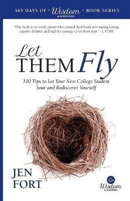 Let Them Fly: 100 Tips to Let Your New College Student Soar and Rediscover Yourself - Jen Fort - cover