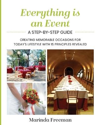 Everything is An Event: A Step-by-Step Guide to Creating Memorable Occasions for Today's Lifestyle, with 15 Principles Revealed - Marinda Freeman - cover