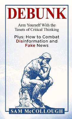 Debunk: Arm Yourself With the Tenets of Critical Thinking - Sam McCollough - cover