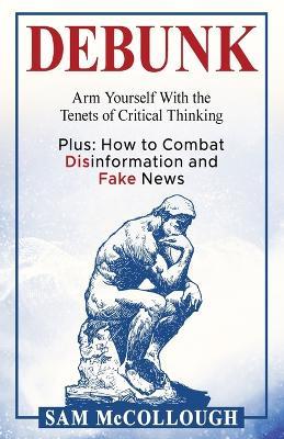 Debunk: Arm Yourself With the Tenets of Critical Thinking - Sam McCollough - cover