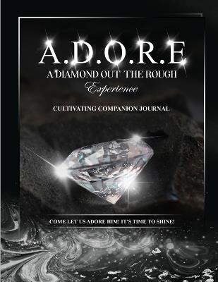 A.D.O.R.E.: A Diamond Out the Rough Experience companion journal - Kay S Beasley - cover