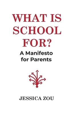 What Is School For?: A Manifesto for Parents - Jessica Zou - cover