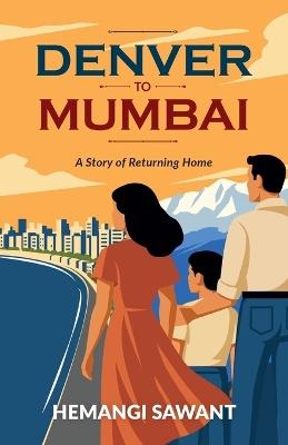 Denver To Mumbai: A Story of Returning Home - Hemangi Sawant - cover