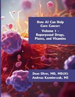 How AI Can Help Cure Cancer: Volume 1 - Repurposed Drugs, Plants, and Vitamins