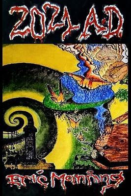 2021 A.D.: An Illustrated Short Story of My Journey Through an Illusion of the World - Eric A Manning - cover