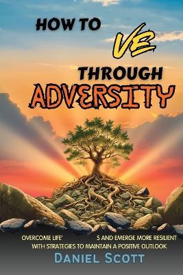 How to Thrive Through Adversity - Daniel Scott - cover