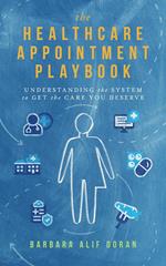 The Healthcare Appointment Playbook: Understanding the System to Get the Care You Deserve