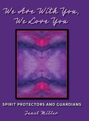 We're with You, We Love You: Spirit Protectors and Guardians - Janet L Miller - cover