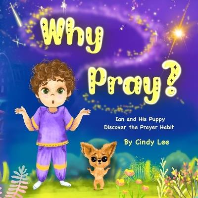 Why Pray? Ian and His Puppy Discover the Prayer Habit - Cindy Lee - cover