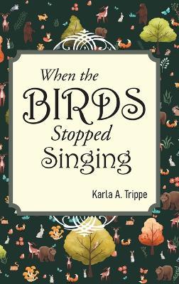 When the Birds Stopped Singing - Karla A Trippe - cover