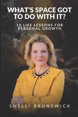 What's Space Got To Do With It?: 10 Life Lessons For Personal Growth - Shelli Brunswick - cover