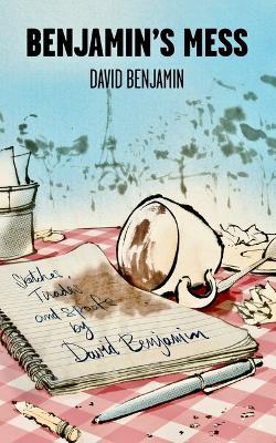 Benjamin's Mess: Sketches, Tirades and Spoofs by David Benjamin - David Benjamin - cover