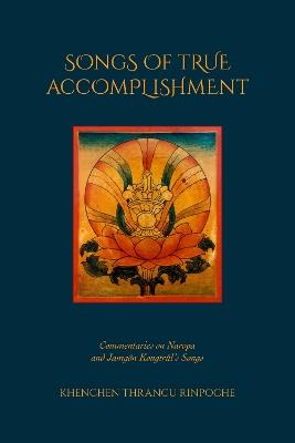 Songs of True Accomplishment: Commentaries on Naropa and Lodr Thaye, Jamgn Kongtrl's Songs - Khenchen Thrangu Rinpoche - cover