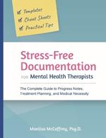 Stress-Free Documentation for Mental Health Therapists: The Complete Guide to Progress Notes, Treatment Planning, and Medical Necessity