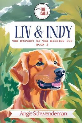 Liv & Indy - The Mystery of the Lost Pup: Book 2 (You Make the Call Series) - Angie Schwendeman - cover