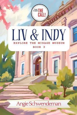 Liv & Indy Explore the Mirage Museum: Book 3 (You Make the Call Series) - Angie Schwendeman - cover