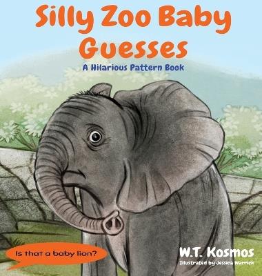 Silly Zoo Baby Guesses: A Hilarious Pattern Book - W T Kosmos - cover
