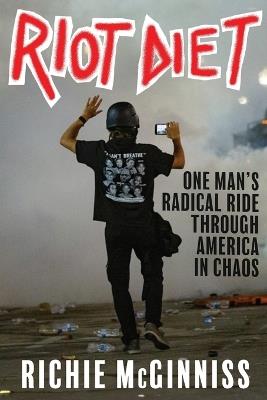 Riot Diet: One Man's Radical Ride through America in Chaos - Richie McGinniss - cover
