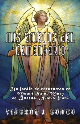 MIS Amegos del Cementerio: Un jardín de encuentros en Mount Saint Mary en Queens, Nueva York - Vincent J Tomeo - cover