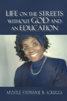 Life on The Streets Without God and an Education - Stephanie B Scruggs - cover