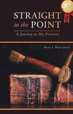 Straight to the Point: A Journey to His Presence - Olga I Hernandez - cover