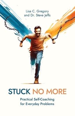 Stuck No More: Practical Self-Coaching for Everyday Problems - Lisa C Gregory,Steve Jeffs - cover