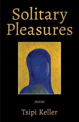 Solitary Pleasures: Stories - Tsipi Keller - cover
