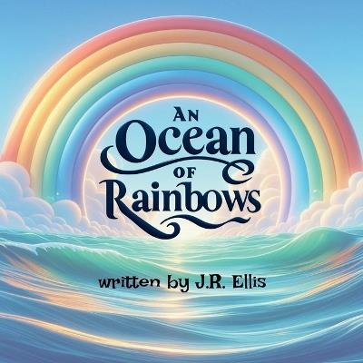An Ocean of Rainbows - J R Ellis - cover