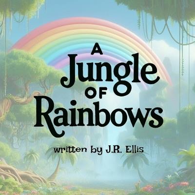 A Jungle of Rainbows - J R Ellis - cover