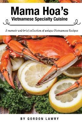 Mama Hoa's Specialty Vietnamese Cuisine: A family memoir and favorite Vietnamese recipes - Gordon Lawry - cover
