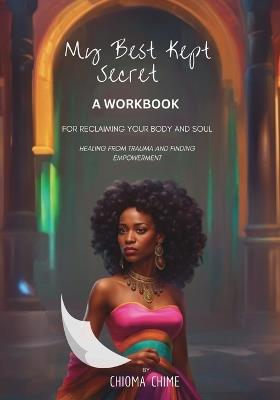 My Best Kept Secret - A Workbook for Reclaiming Your Body and Soul: A Workbook - Chioma Chime - cover